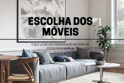 Escolhas dos Móveis - O que levar em consideração na hora da escolha dos móveis