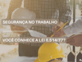 Segurança no trabalho | Você conhece a Lei 6.514/77?