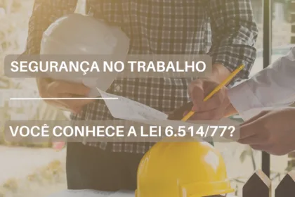 Segurança no trabalho | Você conhece a Lei 6.514/77?